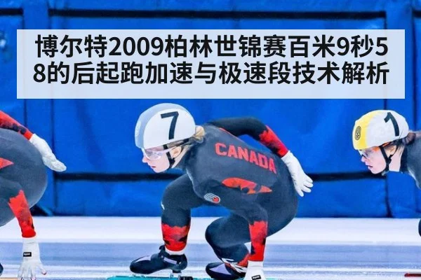 博尔特2009柏林世锦赛百米9秒58的后起跑加速与极速段技术解析